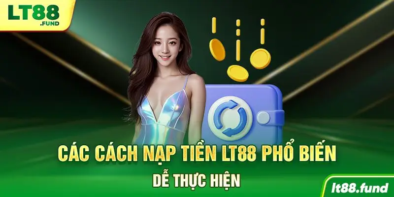 Các cách nạp tiền LT88 phổ biến, dễ thực hiện