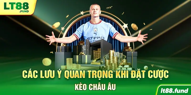 Các lưu ý quan trọng khi đặt cược Kèo Châu Âu