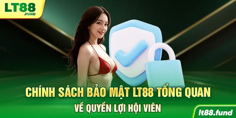 Chính sách bảo mật LT88 tổng quan về quyền lợi hội viên