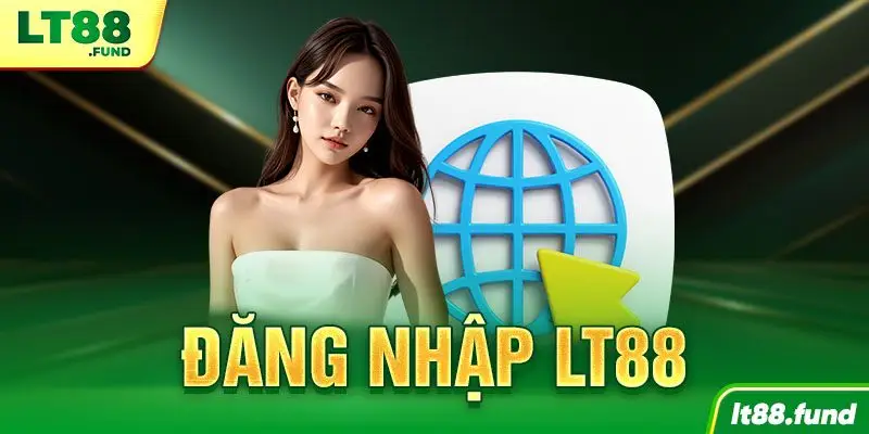 Đăng nhập LT88 thật dễ! 4 bước đơn giản, nhanh chóng