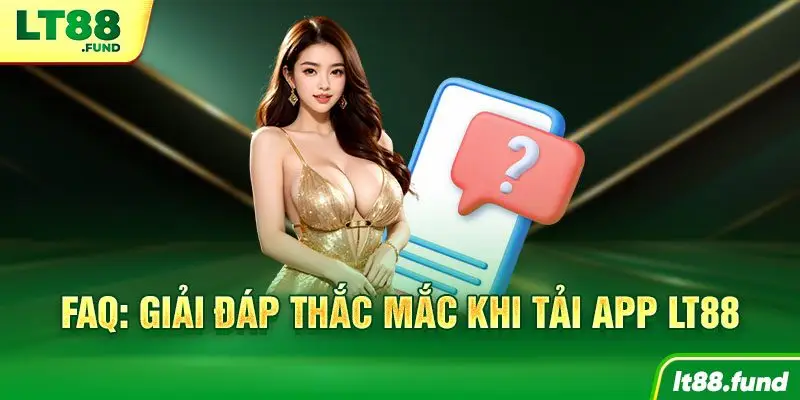 FAQ: Giải đáp thắc mắc khi tải App LT88