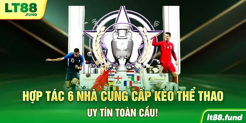 Hợp tác 6 nhà cung cấp kèo thể thao uy tín toàn cầu!