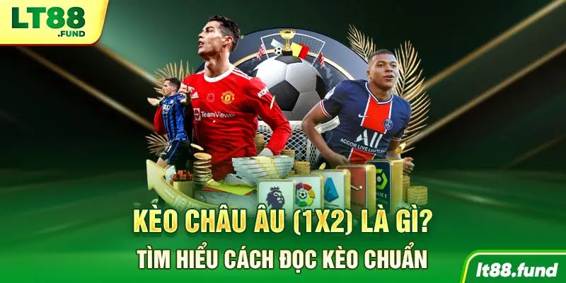 Kèo Châu Âu (1X2) là gì? Tìm hiểu cách đọc kèo chuẩn