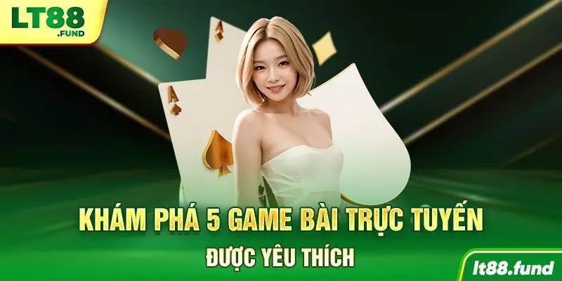 Khám phá 5 game bài trực tuyến được yêu thích