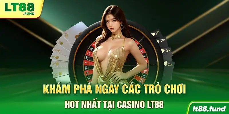 Khám phá ngay các trò chơi hot nhất tại Casino LT88