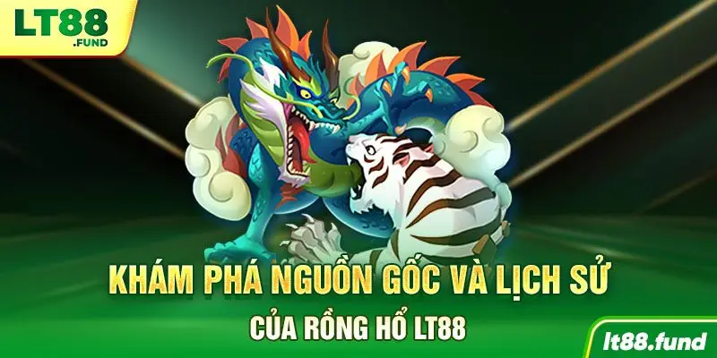 Khám phá nguồn gốc và lịch sử của Rồng Hổ LT88