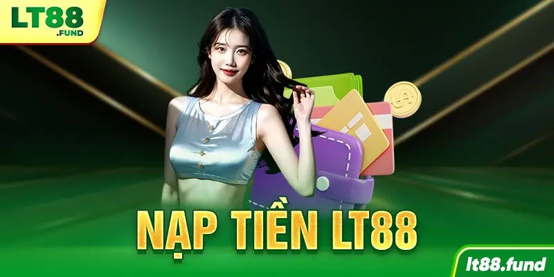 Nạp tiền LT88 cực nhanh, an toàn và miễn phí!