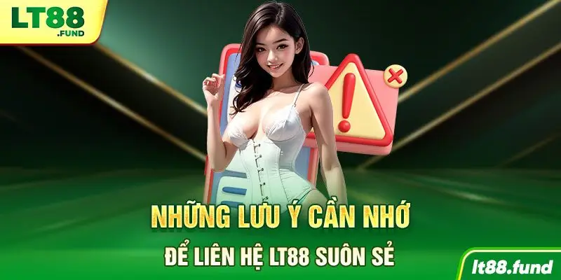 Những lưu ý cần nhớ để liên hệ LT88 suôn sẻ