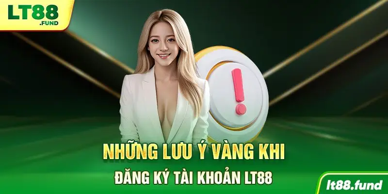 Những lưu ý vàng khi đăng ký tài khoản LT88