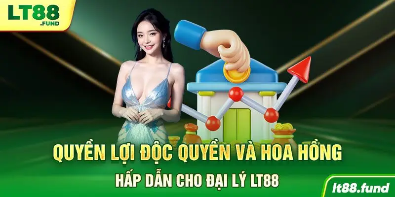 Quyền lợi độc quyền và hoa hồng hấp dẫn cho đại lý LT88