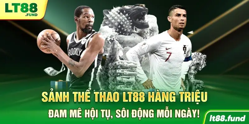 Sảnh LT88 Hàng triệu đam mê thể thao hội tụ, sôi động mỗi ngày!