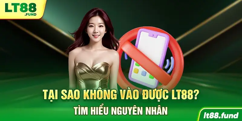 Tại sao không vào được LT88? Tìm hiểu nguyên nhân