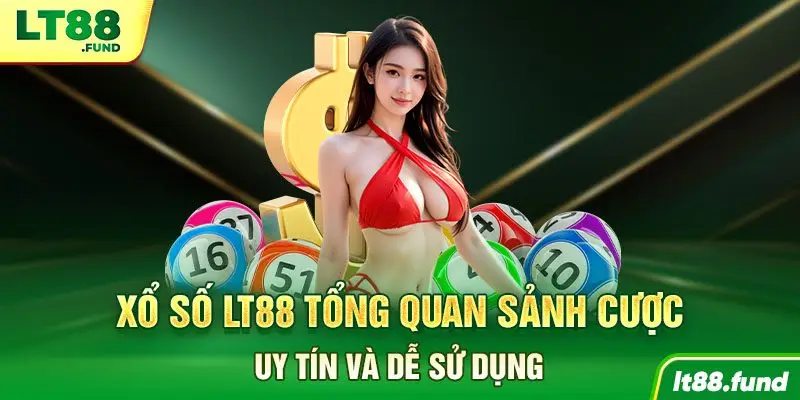 Xổ số LT88 tổng quan sảnh cược, uy tín và dễ sử dụng